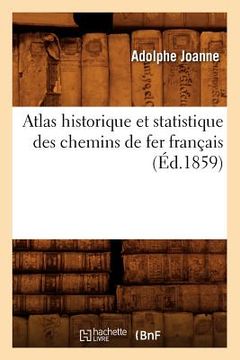 portada Atlas Historique Et Statistique Des Chemins de Fer Français (Éd.1859) (en Francés)