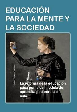 portada Educacion Para la Mente y la Sociedad: La Reforma de la Educacion Pasa por la del Modelo de Aprendizaje Dentro del Aula.