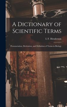portada A Dictionary of Scientific Terms: Pronunciation, Derivation, and Definition of Terms in Biology (en Inglés)