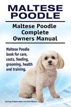 portada Maltese Poodle. Maltese Poodle Complete Owners Manual. Maltese Poodle book for care, costs, feeding, grooming, health and training. (en Inglés)