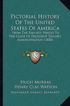 portada pictorial history of the united states of america: from the earliest period to the close of president taylor's administration (1850) (in English)