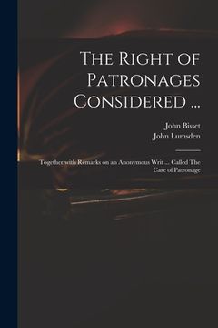 portada The Right of Patronages Considered ...: Together With Remarks on an Anonymous Writ ... Called The Case of Patronage (en Inglés)