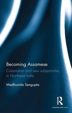 portada Becoming Assamese: Colonialism and New Subjectivities in Northeast India