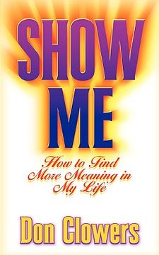 portada show me: how to find more meaning in my life (en Inglés)