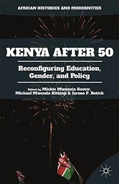 portada Kenya After 50: Reconfiguring Education, Gender, and Policy (African Histories and Modernities) (en Inglés)