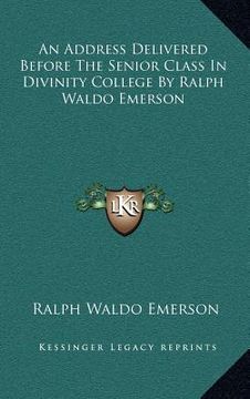 portada an address delivered before the senior class in divinity college by ralph waldo emerson (en Inglés)