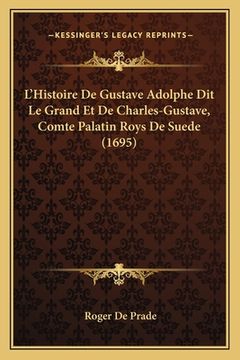 portada L'Histoire De Gustave Adolphe Dit Le Grand Et De Charles-Gustave, Comte Palatin Roys De Suede (1695) (en Francés)