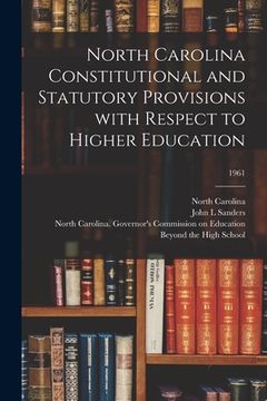portada North Carolina Constitutional and Statutory Provisions With Respect to Higher Education; 1961 (en Inglés)