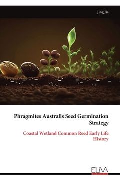 portada Phragmites Australis Seed Germination Strategy: Coastal Wetland Common Reed Early Life History