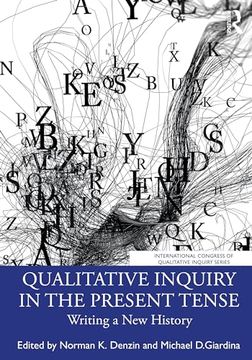 portada Qualitative Inquiry in the Present Tense: Writing a new History (International Congress of Qualitative Inquiry Series) (en Inglés)