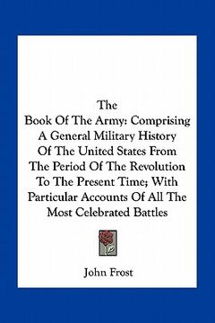 portada the book of the army: comprising a general military history of the united states from the period of the revolution to the present time; with (en Inglés)