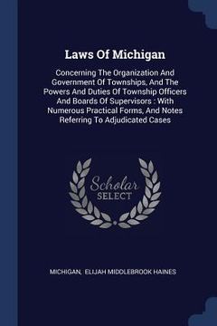 portada Laws Of Michigan: Concerning The Organization And Government Of Townships, And The Powers And Duties Of Township Officers And Boards Of
