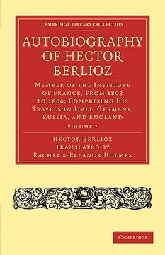 portada Autobiography of Hector Berlioz 2 Volume Set: Autobiography of Hector Berlioz: Member of the Institute of France, From 1803 to 1869; Comprising his. 2 (Cambridge Library Collection - Music) (en Inglés)