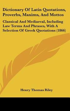portada dictionary of latin quotations, proverbs, maxims, and mottos: classical and mediaeval, including law terms and phrases, with a selection of greek quot