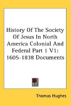 portada history of the society of jesus in north america colonial and federal part 1 v1: 1605-1838 documents (in English)