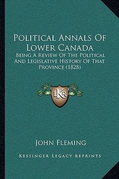 portada political annals of lower canada: being a review of the political and legislative history of that province (1828) (in English)