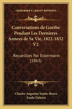 portada Conversations de Goethe Pendant Les Dernieres Annees de Sa Vie, 1822-1832 V2: Recueillies Par Eckermann (1863) (en Francés)