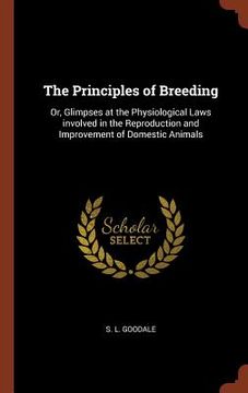 portada The Principles of Breeding: Or, Glimpses at the Physiological Laws involved in the Reproduction and Improvement of Domestic Animals (en Inglés)
