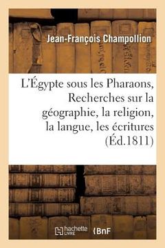 portada L'Égypte Sous Les Pharaons, Ou Recherches Sur La Géographie, La Religion, La Langue, Les Écritures (in French)
