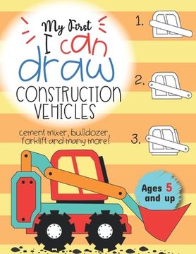 portada My First I can draw construction vehicles cement mixer, bulldozer, forklift, and many more! Ages 5 and up: Fun for boys and girls, PreK, Kindergarten (in English)