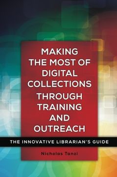 portada Making the Most of Digital Collections through Training and Outreach: The Innovative Librarian's Guide