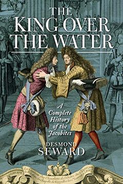 portada The King Over the Water: A Complete History of the Jacobites (en Inglés)