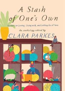 portada A Stash of One's Own: Knitters on Loving, Living With, and Letting go of Yarn (en Inglés)