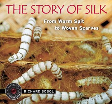 portada The Story of Silk: From Worm Spit to Woven Scarves (Traveling Photographer) (en Inglés)