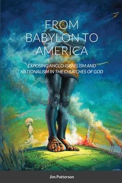 portada From Babylon to America: Exposing Anglo-Israelism and Nationalism in the Churches of God (en Inglés)