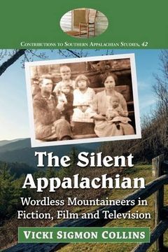 portada The Silent Appalachian: Wordless Mountaineers in Fiction, Film and Television (Contributions to Southern Appalachian Studies)