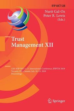 portada Trust Management XII: 12th Ifip Wg 11.11 International Conference, Ifiptm 2018, Toronto, On, Canada, July 10-13, 2018, Proceedings (en Inglés)