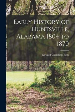 portada Early History of Huntsville, Alabama 1804 to 1870