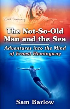 portada The Not-So-Old man and the Sea: Adventures Into the Mind of Ernest Hemingway (en Inglés)