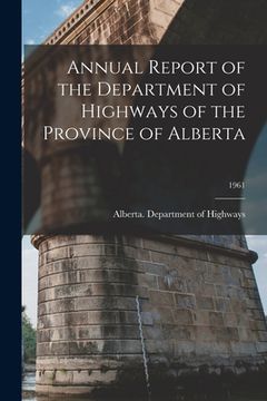 portada Annual Report of the Department of Highways of the Province of Alberta; 1961 (en Inglés)