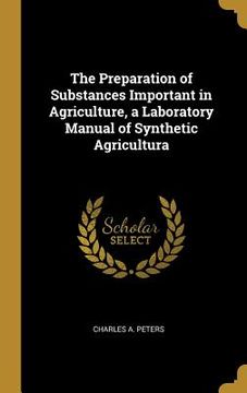 portada The Preparation of Substances Important in Agriculture, a Laboratory Manual of Synthetic Agricultura