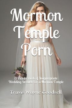 portada Mormon Temple Porn: A Picture Book of Inappropriate Wedding Dresses For a Mormon Temple (en Inglés)