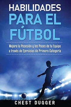 portada Habilidades Para el Fútbol: Mejora la Posesión y los Pases de tu Equipo a Través de Ejercicios de Primera Categoría (in Spanish)