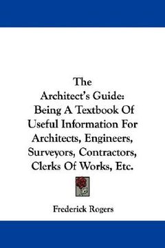 portada the architect's guide: being a textbook of useful information for architects, engineers, surveyors, contractors, clerks of works, etc. (en Inglés)