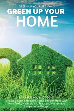 portada Green up your Home: Create a Safe & Healthy Home Environment with Non-Toxic, Natural, and Fragrant Homemade Recipes on a Budget (en Inglés)