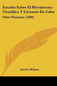 portada Estudio Sobre el Movimiento Cientifico y Literario de Cuba: Obra Postuma (1890)