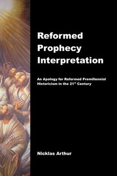 portada Reformed Prophecy Interpretation: An Apology for Reformed Premillennial Historicism in the 21st Century (in English)