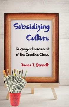 portada Subsidizing Culture: Taxpayer Enrichment of the Creative Class (en Inglés)