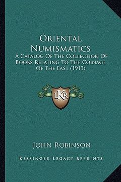 portada oriental numismatics: a catalog of the collection of books relating to the coinage of the east (1913) (in English)