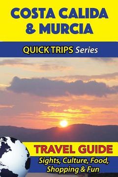 portada Costa Calida & Murcia Travel Guide (Quick Trips Series): Sights, Culture, Food, Shopping & Fun (in English)
