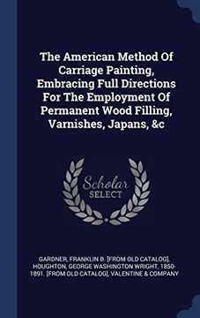 portada The American Method Of Carriage Painting, Embracing Full Directions For The Employment Of Permanent Wood Filling, Varnishes, Japans, &c