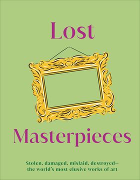 portada Lost Masterpieces: Stolen, Damaged, Mislaid, Destroyed - the World'S Most Elusive Works of art (dk Gifts) (in English)
