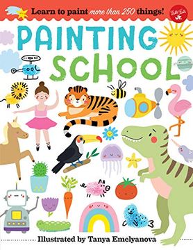 portada Painting School: Learn to Paint More Than 250 Things! (en Inglés)