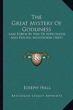 portada the great mystery of godliness: laid forth by way of affectuous and feeling meditation (1847) (en Inglés)