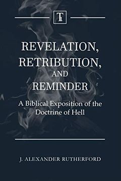 portada Revelation, Retribution, and Reminder: A Biblical Exposition of the Doctrine of Hell (in English)