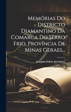 portada Memórias do Districto Diamantino da Comarca do Sêrro Frio, Província de Minas Geraes. (en Portugués)